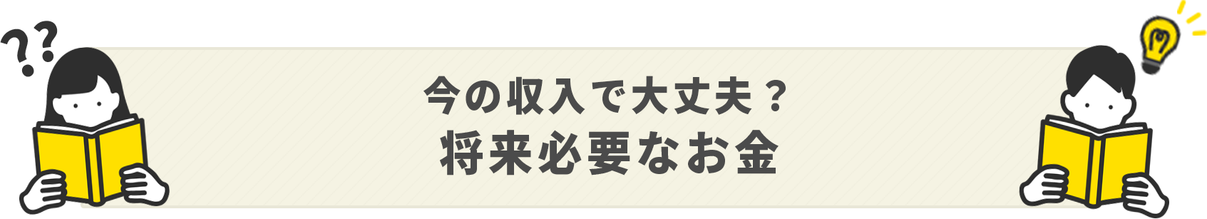 今の収入で大丈夫？将来必要なお金